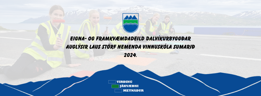 Eigna- og framkvæmdadeild Dalvíkurbyggðar auglýsir laus störf nemenda Vinnuskóla sumarið 2024.