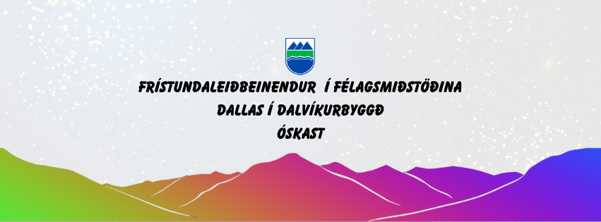 frístundaleiðbeinendur í félagsmiðstöðina Dallas í Dalvíkurbyggð óskast.