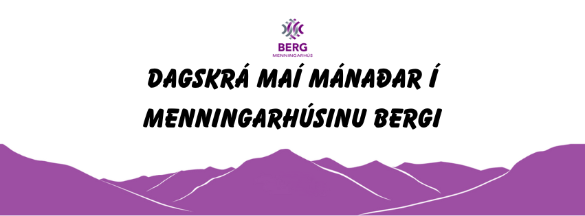 Dagskrá menningarhúsins Bergs í Maí
