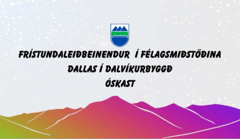 frístundaleiðbeinendur í félagsmiðstöðina Dallas í Dalvíkurbyggð óskast.