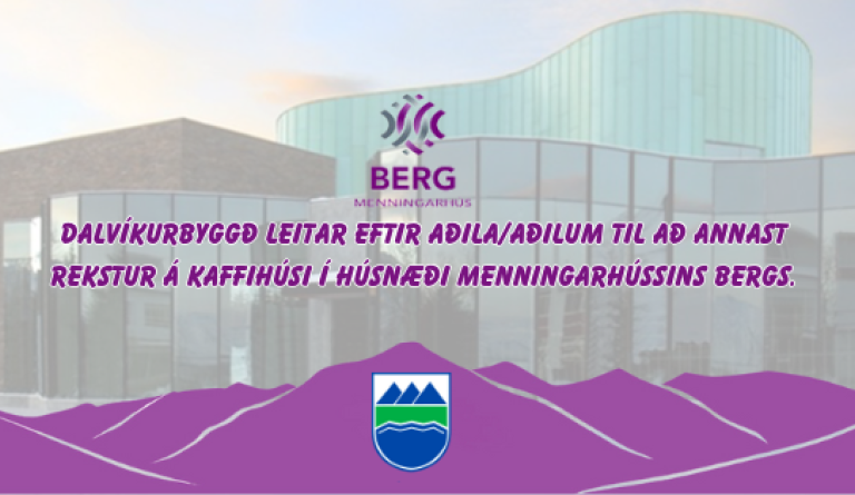Dalvíkurbyggð leitar eftir aðila/aðilum til að annast rekstur á kaffihúsi í húsnæði Menningarhússins…